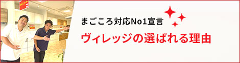 まごころ対応No1宣言 ヴィレッジの選ばれる理由